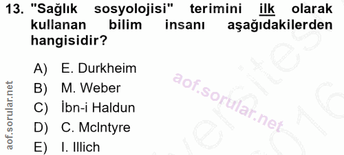 13. soru: "Sağlık sosyolojisi" terimini ilk olarak kullanan bilim insanı aşağıdakilerden hangisidir? A) E. Durkheim B) M. Weber…