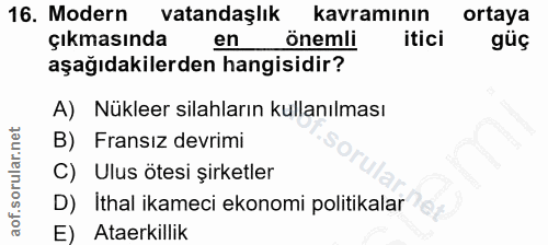 16. soru: Modern vatandaşlık kavramının ortaya çıkmasında en önemli itici gúç aşağıdakilerden hangisidir? A) Nükleer silahların…