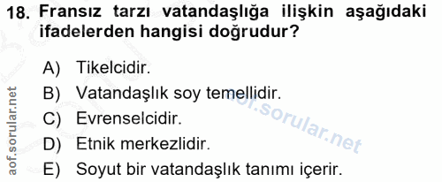 18. soru: Fransız tarzı vatandaşlığa ilişkin aşağıdaki ifadelerden hangisi doğrudur? A) Tikelcidir. B) Vatandaşlık soy temellid…