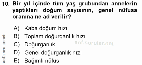 10. soru: Bir yıl içinde tüm yaş grubundan annelerin yaptıkları doğum sayısının, genel nüfusa oranina ne ad verilir? A) Kaba do…