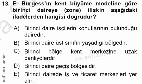 13. soru: E. Burgess'ın kent büyüme modeline göre birinci daireye (zone) ilişkin aşağıdaki ifadelerden hangisi doğrudur? A) Bir…