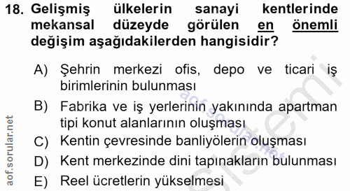 18. soru: Gelişmiş ülkelerin sanayi kentlerinde mekansal düzeyde görülen en önemli değişim aşağıdakilerden hangisidir? A) Şehri…