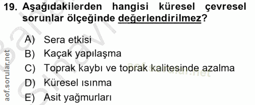 19. soru: Aşağıdakilerden hangisi küresel çevresel sorunlar ölçeğinde değerlendirilmez? A) Sera etkisi B) Kaçak yapılaşma C) To…