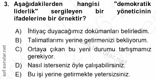 3. soru: Aşağıdakilerden hangisi "demokratik liderlik" sergileyen bir yöneticinin ifadelerine bir örnektir? A) Ihtiyaç duyacağ…