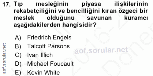 17. soru: Tip mesleğinin piyasa ilişkilerinin rekabetçiliğini ve bencilliğini kıran özgeci bir meslek olduğunu savunan kuramcı…