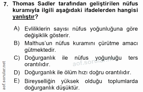7. soru: Thomas Sadler tarafindan geliştirilen nüfus kuramıyla ilgili aşağıdaki ifadelerden hangisi yanlıştır? A) Evliliklerin…