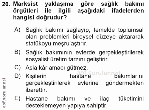 20. soru: Marksist yaklaşıma göre sağlık bakımı örgütleri ile ilgili aşağıdaki ifadelerden hangisi doğrudur? A) Sağlık bakımı s…