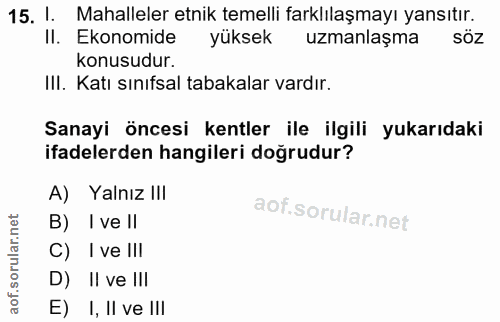 15. soru: I. Mahalleler etnik temelli farklılaşmayı yansıtır. Il. Ekonomide yüksek uzmanlaşma SÖZ konusudur. III. Katı sınıfsal…