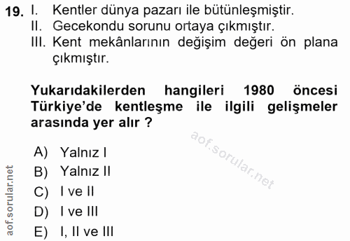 19. soru: 1. Kentler dünya pazarı ile bütünleşmiştir. Il. Gecekondu sorunu ortaya çıkmıştır. III. Kent mekânlarının değişim değ…