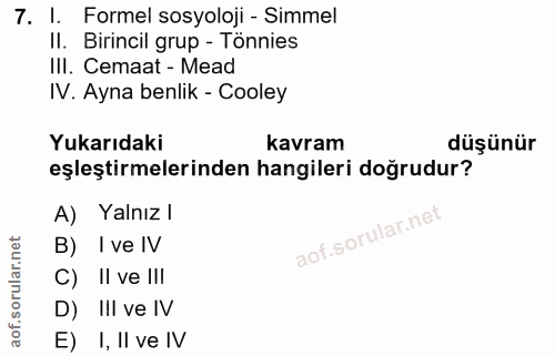 7. soru: I. Formel sosyoloji - Simmel II. Birincil grup - Tönnies III. Cemaat - Mead IV. Ayna benlik - Cooley Yukarıdaki kavra…