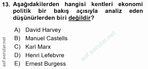 13. soru: Aşağıdakilerden hangisi kentleri ekonomi politik bir bakış açısıyla analiz eden düşünürlerden biri değildir? A) David…
