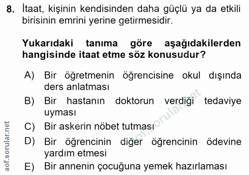8. soru: Itaat, kişinin kendisinden daha güçlü ya da etkili birisinin emrini yerine getirmesidir. Yukarıdaki tanıma göre aşağı…