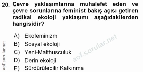 20. soru: Çevre yaklaşımlarına muhalefet eden ve çevre sorunlarına feminist bakış açısı getiren radikal ekoloji yaklaşımı aşağı…