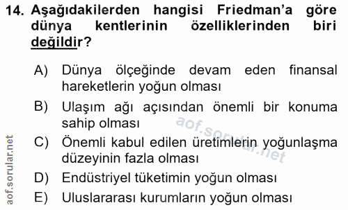 14. soru: Aşağıdakilerden hangisi Friedman'a göre dünya kentlerinin özelliklerinden biri değildir? A) Dünya ölçeğinde devam ede…