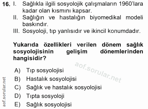 16. soru: I. Sağlıkla ilgili sosyolojik çalışmaların 1960'lara kadar olan kısmını kapsar. Sağlığın ve hastalığın biyomedikal mo…