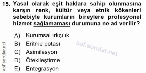 15. soru: Yasal olarak eşit haklara sahip olunmasına karşın renk, kültür veya etnik kökenleri sebebiyle kurumların bireylere pr…
