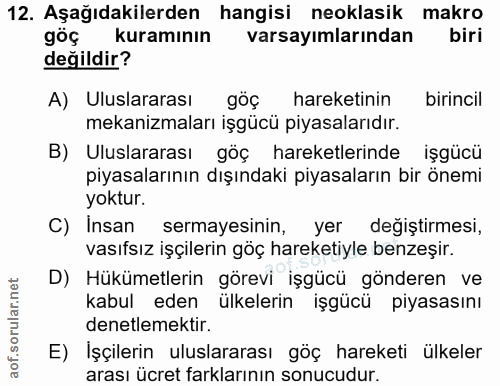 12. soru: Aşağıdakilerden hangisi neoklasik makro göç kuramının varsayimlarından biri değildir? A) Uluslararası göç hareketinin…