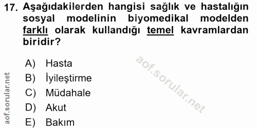 17. soru: Aşağıdakilerden hangisi sağlık ve hastalığın sosyal modelinin biyomedikal modelden farklı olarak kullandığı temel kav…