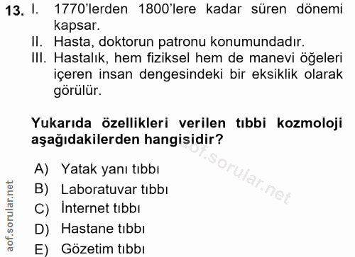 13. soru: 1. 1770'lerden 1800'lere kadar süren dönemi kapsar. II. Hasta, doktorun patronu konumundadır. III. Hastalık, hem fizi…