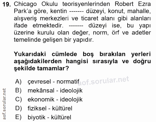 19. soru: Chicago Okulu teorisyenlerinden Robert Ezra Park'a göre, kentin --- düzeyi, konut, mahalle, alışveriş merkezleri ve t…