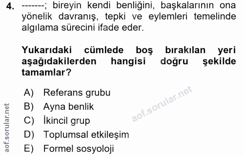4. soru: -; bireyin kendi benliğini, başkalarının ona yönelik davranış, tepki ve eylemleri temelinde algılama sürecini ifade e…