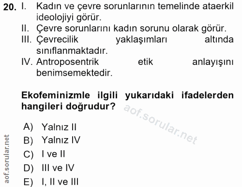 20. soru: 1. Kadın ve çevre sorunlarının temelinde ataerkil ideolojiyi görür. II. Çevre sorunlarını kadın sorunu olarak görür.…