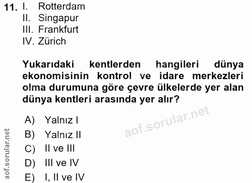 11. soru: 1. Rotterdam II. Singapur III. Frankfurt IV. Zürich Yukarıdaki kentlerden hangileri dünya ekonomisinin kontrol ve ida…
