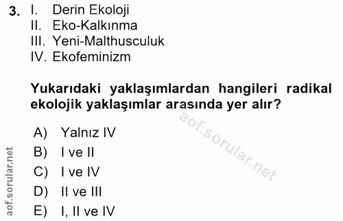 3. soru: Derin Ekoloji II. Eko-Kalkınma Ill. Yeni-Malthusculuk IV. Ekofeminizm Yukarıdaki yaklaşımlardan hangileri radikal eko…