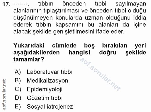17. soru: ----, tıbbın önceden tibbi sayılmayan alanlarının tıplaştırılması ve önceden tıbbi olduğu düşünülmeyen konularda uzma…