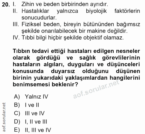 20. soru: I. Zihin ve beden birbirinden ayrıdır. Il. Hastalıklar yalnızca biyolojik faktörlerin sonucudurlar. III. Fiziksel bed…