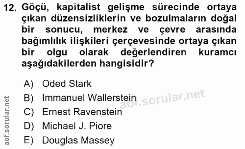 12. soru: Göçü, kapitalist gelişme sürecinde ortaya çıkan düzensizliklerin ve bozulmaların doğal bir sonucu, merkez ve çevre ar…