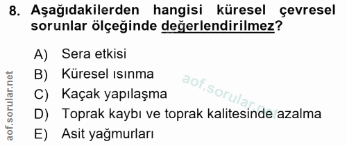 8. soru: Aşağıdakilerden hangisi küresel çevresel sorunlar ölçeğinde değerlendirilmez? A) Sera etkisi B) Küresel ısınma aof.so…