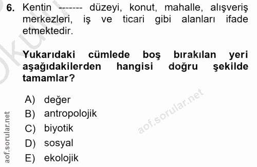 6. soru: Kentin - düzeyi, konut, mahalle, alışveriş merkezleri, iş ve ticari gibi alanları ifade etmektedir. Yukarıdaki cümled…