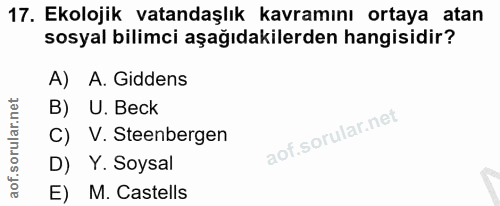 17. soru: Ekolojik vatandaşlık kavramını ortaya atan sosyal bilimci aşağıdakilerden hangisidir? A) A.Giddens B) U. Beck C) V. S…