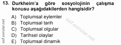 13. soru: Durkheim'a göre sosyolojinin çalışma konusu aşağıdakilerden hangisidir? A) Toplumsal eylemler B) Toplumsal tarih C) T…