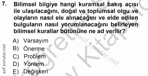 7. soru: Bilimsel bilgiye hangi kuramsal bakış açısı ile ulaşılacağını, doğal ve toplumsal olgu ve olayların nasıl ele alınaca…