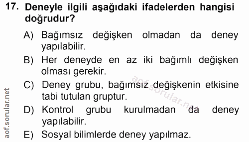 17. soru: Deneyle ilgili aşağıdaki ifadelerden hangisi doğrudur? A) Bağımsız değişken olmadan da deney yapılabilir. B) Her dene…
