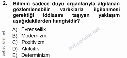 2. soru: Bilimin sadece duyu organlarıyla algılanan gözlemlenebilir varliklarla ilgilenmesi gerektiği iddiasını taşıyan yaklaş…
