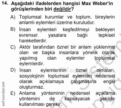 14. soru: Aşağıdaki ifadelerden hangisi Max Weber'in görüşlerinden biri değildir? A) Toplumsal kurumlar ve toplum, bireylerin a…