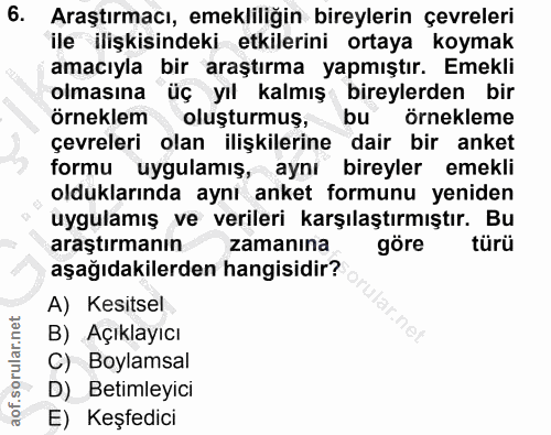6. soru: Araştırmacı, emekliliğin bireylerin çevreleri ile ilişkisindeki etkilerini ortaya koymak amacıyla bir araştırma yapmı…