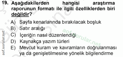 19. soru: Aşağıdakilerden hangisi araştırma raporunun formatı ile ilgili özelliklerden biri değildir? A) Sayfa kenarlarında bır…