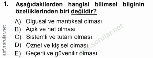 1. soru: Aşağıdakilerden hangisi bilimsel bilginin özelliklerinden biri değildir? A) Olgusal ve mantıksal olması D) Öznel ve k…