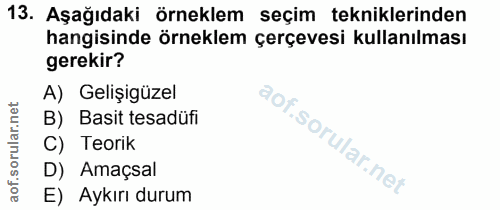 13. soru: Aşağıdaki örneklem seçim tekniklerinden hangisinde örneklem çerçevesi kullanılması gerekir? A) Gelişigüzel B) Basit t…