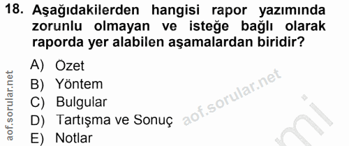 18. soru: Aşağıdakilerden hangisi rapor yazımında zorunlu olmayan ve isteğe bağlı olarak raporda yer alabilen aşamalardan birid…