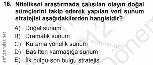 16. soru: Niteliksel araştırmada çalışılan olayın doğal süreçlerini takip ederek yapılan veri sunum stratejisi aşağıdakilerden…