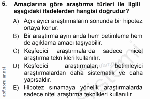 5. soru: Amaçlarına göre araştırma türleri ile ilgili aşağıdaki ifadelerden hangisi doğrudur? A) Açıklayıcı araştırmaların son…
