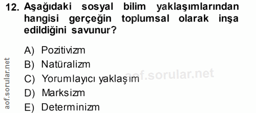 12. soru: Aşağıdaki sosyal bilim yaklaşımlarından hangisi gerçeğin toplumsal olarak insa edildiğini savunur? A) Pozitivizm B) N…