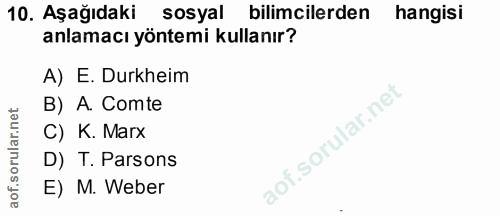 10. soru: Aşağıdaki sosyal bilimcilerden hangisi anlamacı yöntemi kullanır? A) E. Durkheim B) A. Comte C) K. Marx D) T. Parsons…