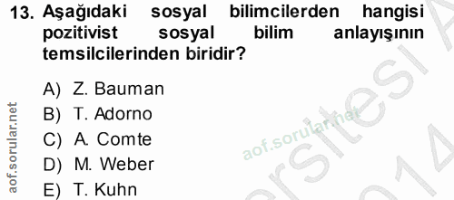 13. soru: Aşağıdaki sosyal bilimcilerden hangisi pozitivist sosyal bilim anlayışının temsilcilerinden biridir? A) Z. Bauman B)…