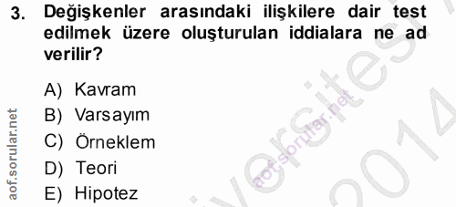3. soru: Değişkenler arasındaki ilişkilere dair test edilmek üzere oluşturulan iddialara ne ad verilir? A) Kavram B) Varsayım…